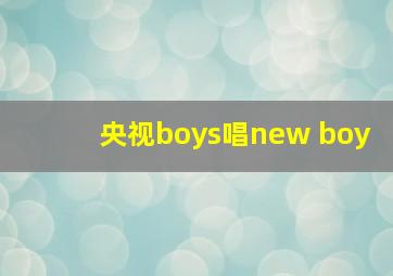 央视boys唱new boy